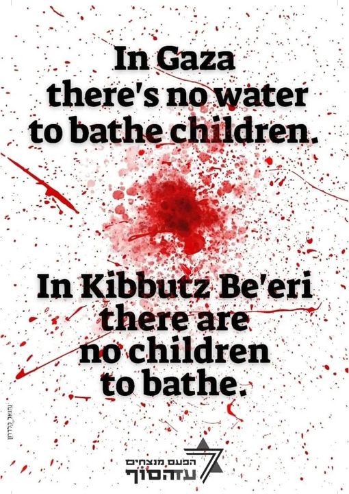 In Gaza there's no water to bathe children. In Kibbutz Be'eri there are no childern to bathe.